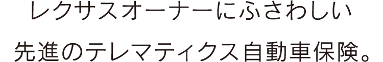 レクサスオーナーにふさわしい先進のテレマティクス自動車保険。