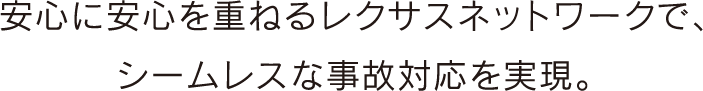 安心に安心を重ねるレクサスネットワークで、シームレスな事故対応を実現。