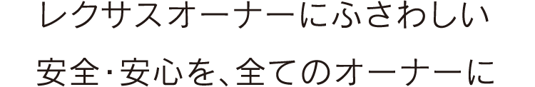 レクサスオーナーにふさわしい安全・安心を、全てのオーナーに